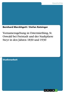 Titel: Vornamensgebung in Ostermiething, St. Oswald bei Freistadt und der Stadtpfarre Steyr in den Jahren 1830 und 1930