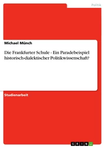 Titel: Die Frankfurter Schule - Ein Paradebeispiel historisch-dialektischer Politikwissenschaft?