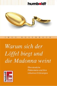 Titel: Warum sich der Löffel biegt und die Madonna weint
