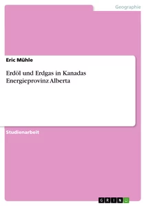 Titel: Erdöl und Erdgas in Kanadas Energieprovinz Alberta
