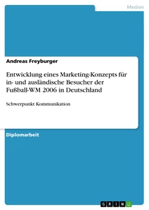 Titel: Entwicklung eines Marketing-Konzepts für in- und ausländische Besucher der Fußball-WM 2006 in Deutschland