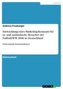 Titel: Entwicklung eines Marketing-Konzepts für in- und ausländische Besucher der Fußball-WM 2006 in Deutschland