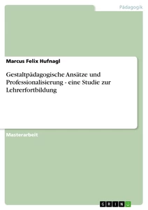 Titel: Gestaltpädagogische Ansätze und Professionalisierung - eine Studie zur Lehrerfortbildung