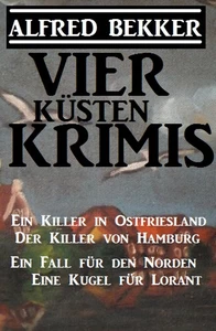 Titel: Vier Küsten-Krimis: Ein Killer in Ostfriesland / Der Killer von Hamburg / Ein Fall für den Norden / Eine Kugel für Lorant