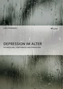 Titel: Depression im Alter. Entwicklung, Symptomatik und Prävention