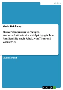 Titel: Missverständnissen vorbeugen. Kommunikation in der sozialpädagogischen Familienhilfe nach Schulz von Thun und Watzlawick