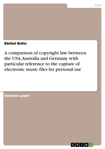 Titel: A comparison of copyright law between the USA, Australia and Germany with particular reference to the capture of electronic music files for personal use