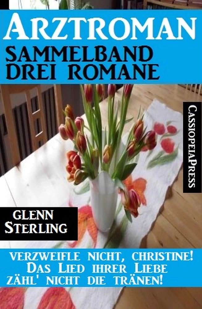 Titel: Arztroman Sammelband 3 Glenn Stirling Romane – Verzweifele nicht, Christine / Das Lied ihrer Liebe / Zähl' nicht die Tränen!