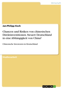 Title: Chancen und Risiken von chinesischen Direktinvestitionen. Steuert Deutschland in eine Abhängigkeit von China?