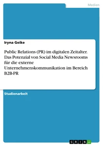 Título: Public Relations (PR) im digitalen Zeitalter. Das Potenzial von Social Media Newsrooms für die externe Unternehmenskommunikation im Bereich B2B-PR