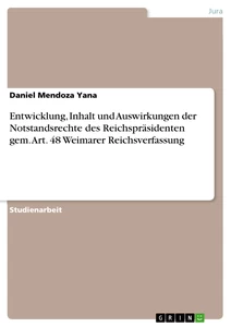 Titel: Entwicklung, Inhalt und Auswirkungen der Notstandsrechte des Reichspräsidenten gem. Art. 48 Weimarer Reichsverfassung