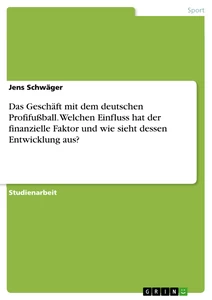 Titre: Das Geschäft mit dem deutschen Profifußball. Welchen Einfluss hat der finanzielle Faktor und wie sieht dessen Entwicklung aus?