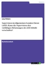 Titel: Supervision im Allgemeinen Sozialen Dienst (ASD). Kann die Supervision den vielfältigen Belastungen des ASD Abhilfe verschaffen?