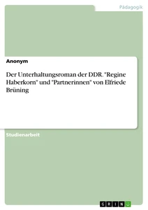 Title: Der Unterhaltungsroman der DDR. "Regine Haberkorn" und "Partnerinnen" von Elfriede Brüning