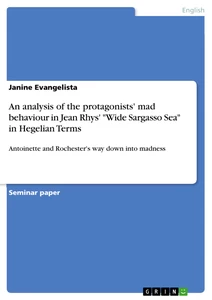 Title: An analysis of the protagonists' mad behaviour in Jean Rhys' "Wide Sargasso Sea" in Hegelian Terms