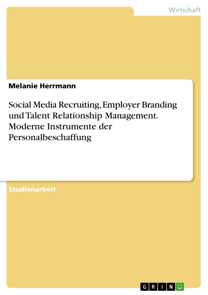 Titel: Social Media Recruiting, Employer Branding und Talent Relationship Management. Moderne Instrumente der Personalbeschaffung