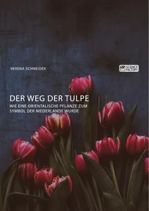Titre: Der Weg der Tulpe. Wie eine orientalische Pflanze zum Symbol der Niederlande wurde