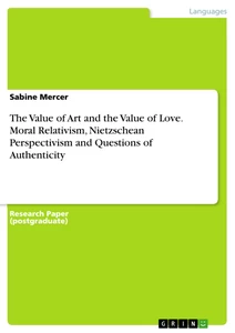 Title: The Value of Art and the Value of Love. Moral Relativism, Nietzschean Perspectivism  and Questions of Authenticity