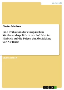 Titre: Eine Evaluation der europäischen Wettbewerbspolitik in der Luftfahrt im Hinblick auf die Folgen der Abwicklung von Air Berlin