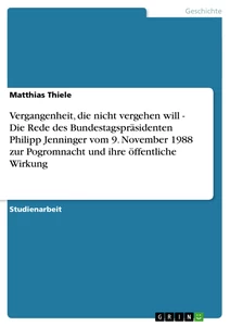 Título: Vergangenheit, die nicht vergehen will - Die Rede des Bundestagspräsidenten Philipp Jenninger vom 9. November 1988 zur Pogromnacht und ihre öffentliche Wirkung
