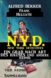 Titel: Vier Krimis N.Y.D. - New York Detectives Sammelband – Ein Grab nach Art des Hauses und andere Krimis