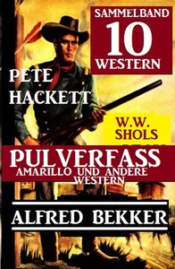 Titel: Sammelband 10 Western: Pulverfasss Amarillo und andere Western