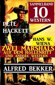 Titel: Sammelband 10 Western: Zwei Marshals auf dem Höllenritt und andere Western