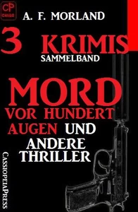 Titel: Sammelband 3 Krimis: Mord vor hundert Augen und andere Thriller