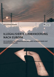 Titel: Illegalisierte Einwanderung nach Europa. Die europäische Grenzpolitik und ihre Auswirkungen auf Migrationswellen