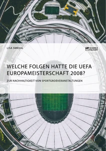 Titel: Welche Folgen hatte die UEFA Europameisterschaft 2008? Zur Nachhaltigkeit von Sportgroßveranstaltungen