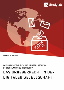 Titel: Das Urheberrecht in der digitalen Gesellschaft. Wie entwickelt sich das Urheberrecht in Deutschland und in Europa?