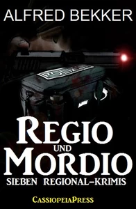 Titel: Regio und Mordio - Sieben Regional-Krimis: 1040 Taschenbuchseiten Spannung