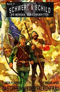 Titel: Schwert und Schild – Sir Morgan, der Löwenritter Band 21: Das Geheimnis der Falkenfrau