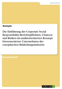 Titel: Die Einführung der Corporate Social Responsibility-Berichtspflichten. Chancen und Risiken im marktorientierten Konzept börsennotierter Unternehmen der europäischen Bekleidungsindustrie