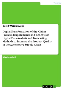 Title: Digital Transformation of the Claims Process. Requirements and Benefits of Digital Data Analysis and Forecasting Methods to Increase the Product Quality in the Automotive Supply Chain