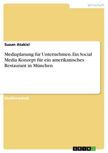 Title: Mediaplanung für Unternehmen. Ein Social Media Konzept für ein amerikanisches Restaurant in München