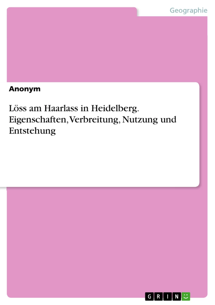 Titel: Löss am Haarlass in Heidelberg. Eigenschaften, Verbreitung, Nutzung und Entstehung