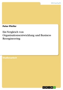 Titel: Ein Vergleich von Organisationsentwicklung und Business Reengineering