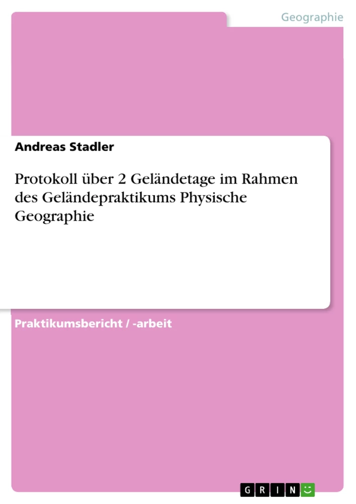 Title: Protokoll über 2 Geländetage im Rahmen des Geländepraktikums Physische Geographie