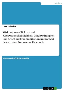 Titre: Wirkung von Clickbait auf Klickwahrscheinlichkeit, Glaubwürdigkeit und Anschlusskommunikation im Kontext des sozialen Netzwerks Facebook