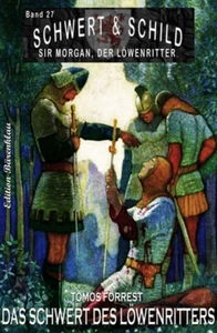 Titel: Schwert und Schild – Sir Morgan, der Löwenritter Band 27: Das Schwert des Löwenritters