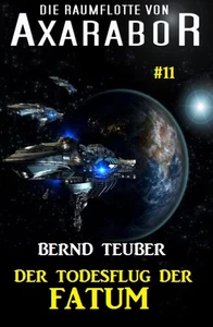 Titel: Die Raumflotte von Axarabor #11 - Der Todesflug der FATUM
