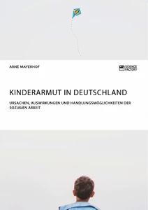Titre: Kinderarmut in Deutschland. Ursachen, Auswirkungen und Handlungsmöglichkeiten der Sozialen Arbeit