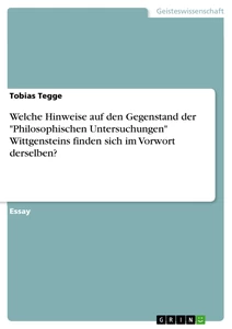 Titel: Welche Hinweise auf den Gegenstand der "Philosophischen Untersuchungen" Wittgensteins finden sich im Vorwort derselben?