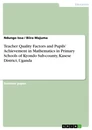 Title: Teacher Quality Factors and Pupils’ Achievement in Mathematics in Primary Schools of Kyondo Sub-county, Kasese District, Uganda