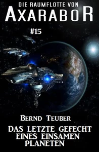 Titel: Die Raumflotte von Axarabor #15: Das letzte Gefecht eines einsamen Planeten