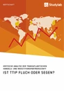 Title: Ist TTIP Fluch oder Segen? Kritische Analyse der Transatlantischen Handels- und Investitionspartnerschaft