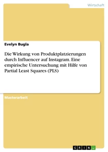 Título: Die Wirkung von Produktplatzierungen durch Influencer auf Instagram. Eine empirische Untersuchung mit Hilfe von Partial Least Squares (PLS)
