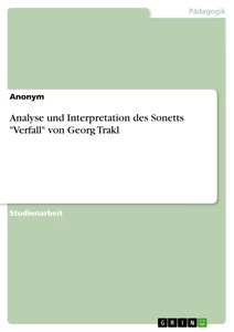 Titel: Analyse und Interpretation des Sonetts "Verfall" von Georg Trakl