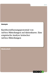 Title: Kursbeeinflussungspotential von Ad-hoc-Mitteilungen auf Aktienkurse. Eine empirische Analyse kritischer Ad-hoc-Mitteilungen